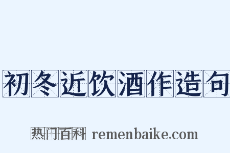 初冬近饮酒作造句是什么意思的图片